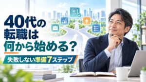 40代の転職は何から始める？失敗しない準備7ステップ